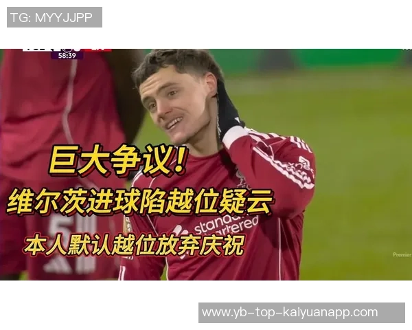 维尔茨自觉越位未庆祝改判有效进球却依然淡定表现引发热议 维尔茨自觉越位未庆祝改判有效进球却依然淡定表现引发热议